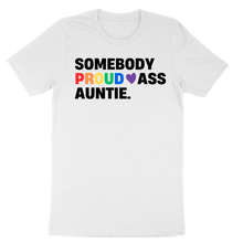 Load image into Gallery viewer, Somebody Proud Ass Auntie Pride Tee